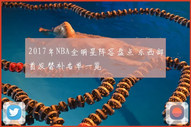 2017年NBA全明星阵容盘点 东西部首发替补名单一览