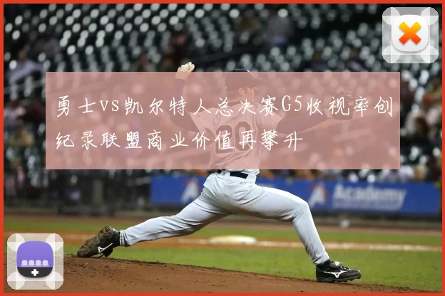 勇士vs凯尔特人总决赛G5收视率创纪录联盟商业价值再攀升