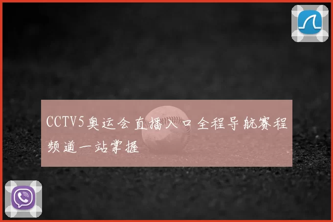 CCTV5奥运会直播入口全程导航赛程频道一站掌握