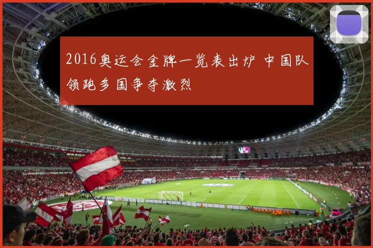 2016奥运会金牌一览表出炉 中国队领跑多国争夺激烈