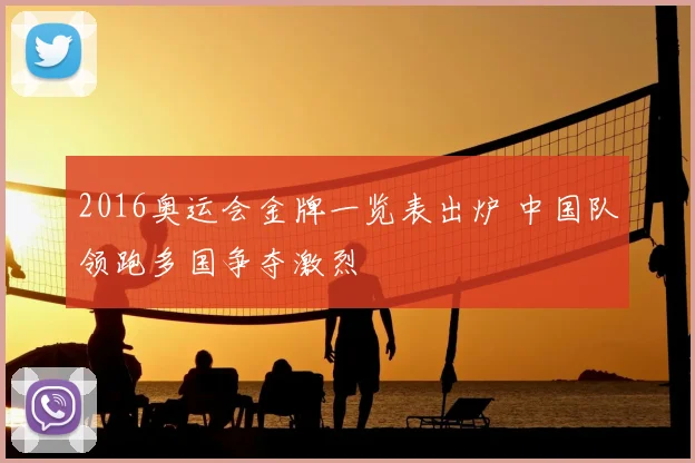 2016奥运会金牌一览表出炉 中国队领跑多国争夺激烈