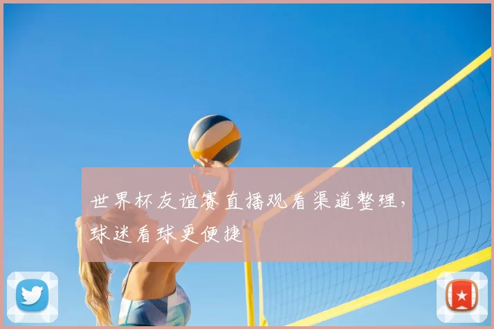 世界杯友谊赛直播观看渠道整理，球迷看球更便捷